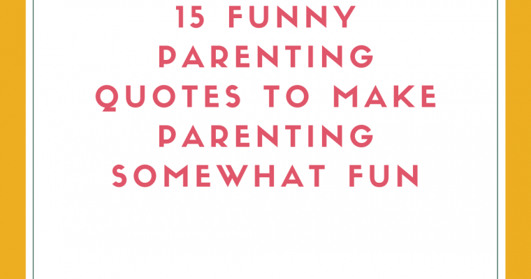 15 Funny Parenting Quotes to Make You Forget Parenting Woes