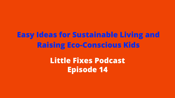 Easy Ideas for Sustainable Living and Raising Eco-Conscious Kids