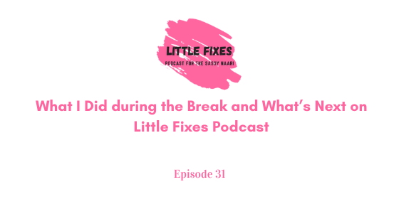What I Did during the Break and What’s Next on Little Fixes Podcast
