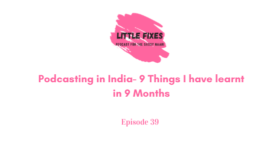 Podcasting in India- 9 Things I have learnt in 9 Months
