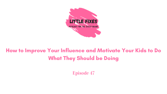 How to Improve Your Influence and Motivate Your Kids to Do What They Should be Doing