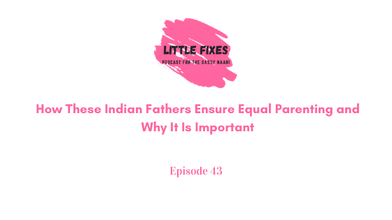 How These Indian Fathers Ensure Equal Parenting and Why It Is Important