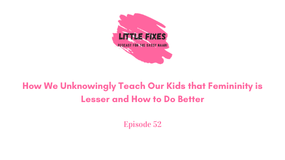 How We Unknowingly Teach Our Kids that Femininity is Lesser and How to Do Better