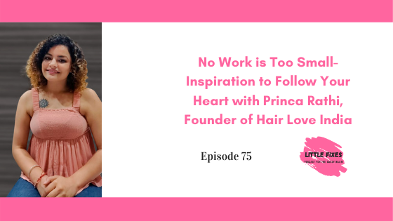 No Work is Too Small- Inspiration to Follow Your Heart with Princa Rathi, Founder of Hair Love India