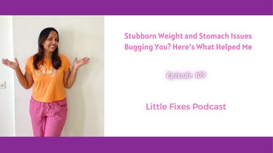 Stubborn Weight and Stomach Issues Bugging You? Here’s What Helped Me- Maitri’s Fixes