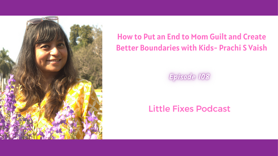 How to Put an End to Mom Guilt and Create Better Boundaries with Kids- Clinical Psychologist Prachi S Vaish