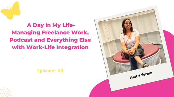 A Day in My Life- Managing Freelance Work, Podcast and Everything Else with Work-Life Integration