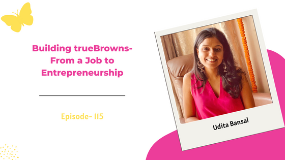 Building trueBrowns- Udita Bansal’s Story is the Inspiration You Need to Make a Career Pivot