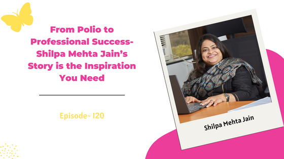 From Polio to Professional Success- Shilpa Mehta Jain’s Story is the Inspiration You Need