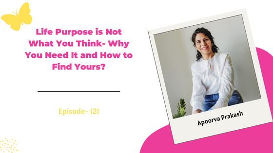 Life Purpose is Not What You Think- Why You Need It and How to Find Yours?