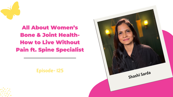 All About Women’s Bone & Joint Health- How to Live Without Pain ft. Spine Specialist Shashi Sarda