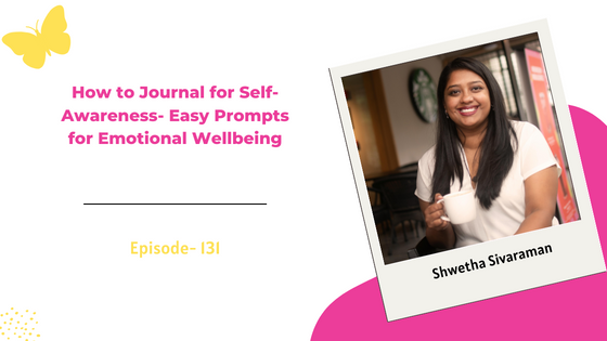 How to Journal for Self-Awareness- Easy Prompts for Emotional Wellbeing ft. Shwetha Sivaraman