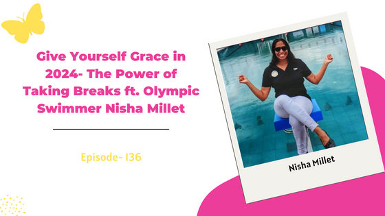 Give Yourself Grace in 2024- The Power of Taking Breaks ft. Olympic Swimmer Nisha Millet