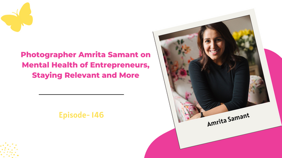 Mental Health of Entrepreneurs, Staying Relevant and More ft. Amrita Samant (Mommy Shots by Amrita)