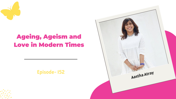 Ageing, Ageism and Love in Modern Times ft. Aastha Atray