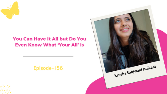 You Can Have It All but Do You Even Know What ‘Your All’ is- Find Out with Krusha Sahjwani Malkani