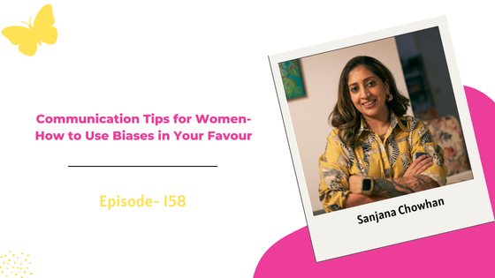 Communication Tips for Women- How to Use Biases in Your Favour ft. Sanjana Chowhan