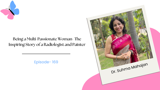 Being a Multi-Passionate Woman- The Inspiring Story of Radiologist and Painter Dr. Sushma Mahajan