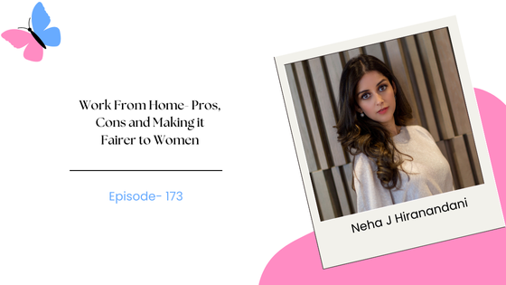 Is Work-from-Home a Blessing? Pros, Cons and Making it Fairer to Women ft. Neha J Hiranandani