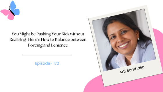 You Might be Pushing Your Kids without Realising- Here’s How to Balance between Forcing and Lenience ft. Arti Sonthalia