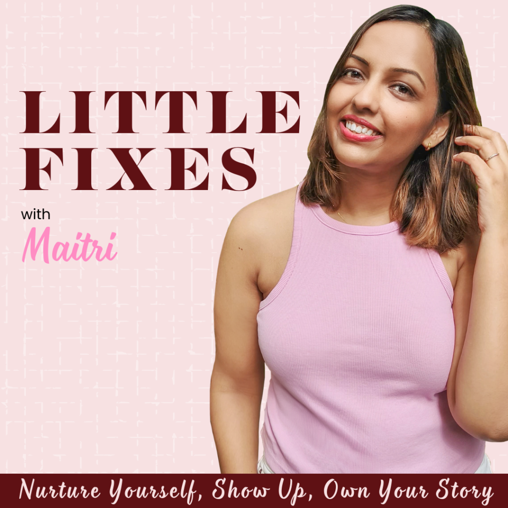 Little Fixes Podcast by Maitri Verma