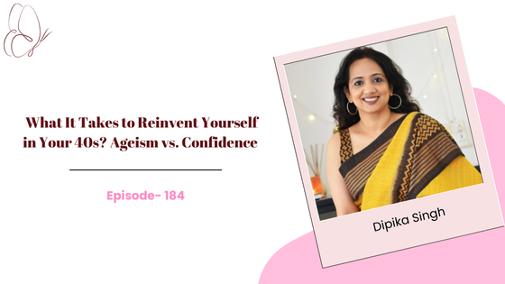 What It Takes to Reinvent Yourself in Your 40s? Ageism vs. Confidence | Dipika Singh, She Means Business