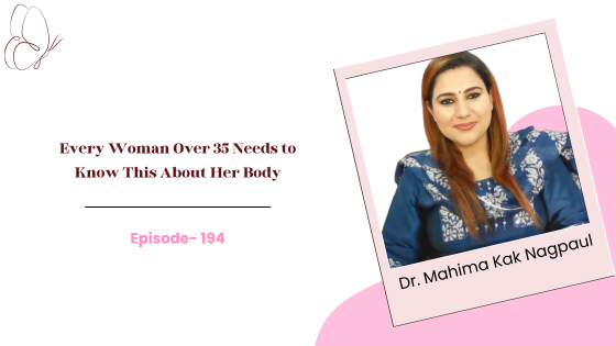 Every Woman Over 35 Needs to Know This About Her Body- Perimenopause, Fertility, Libido and Real Talk with Dr. Mahima Kak Nagpaul