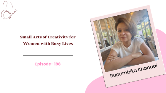 Small Acts of Creativity for Women with Busy Lives ft. Rupambika Khandai of Twillostory